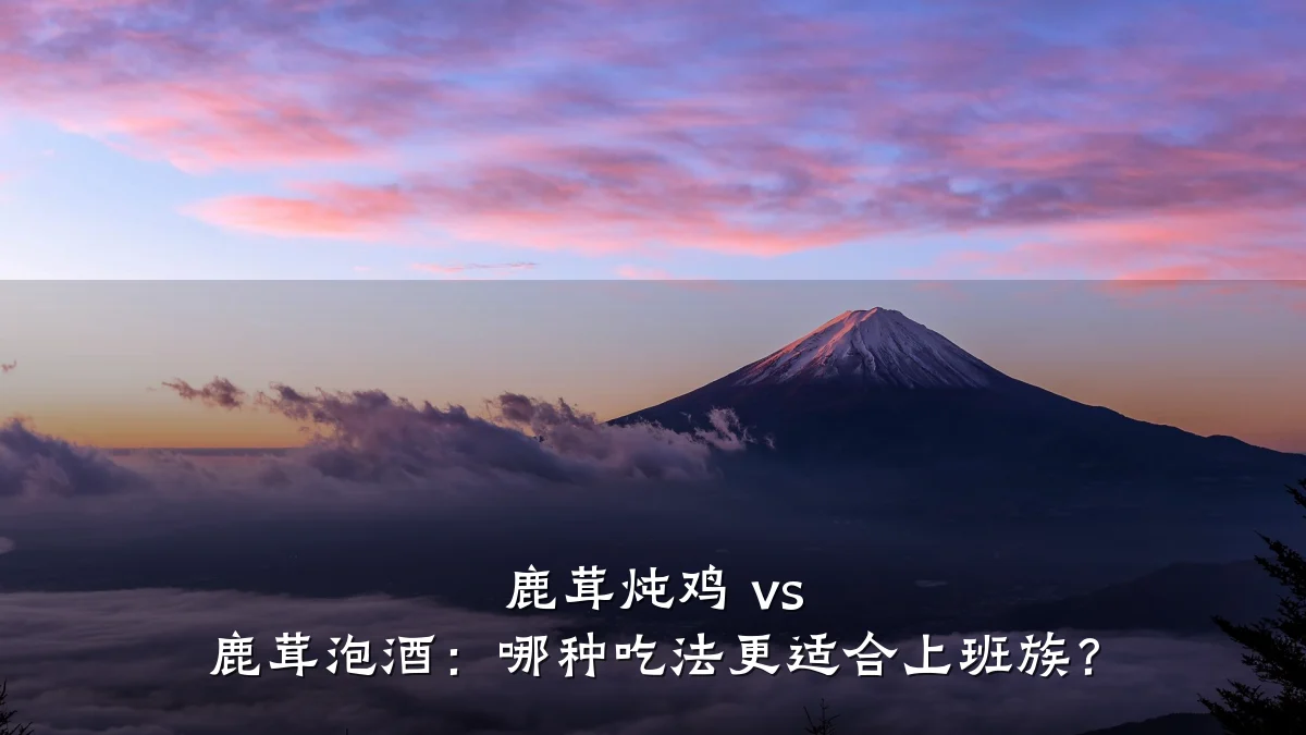 鹿茸炖鸡 vs 鹿茸泡酒：哪种吃法更适合上班族？