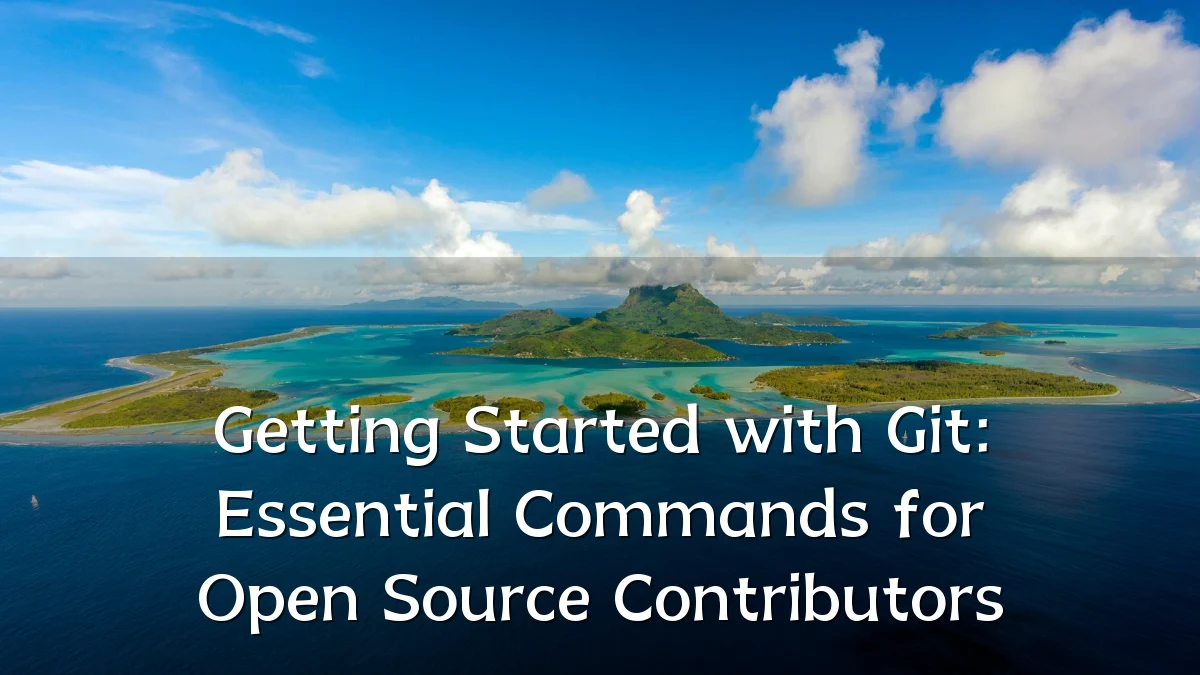Getting Started with Git: Essential Commands for Open Source Contributors