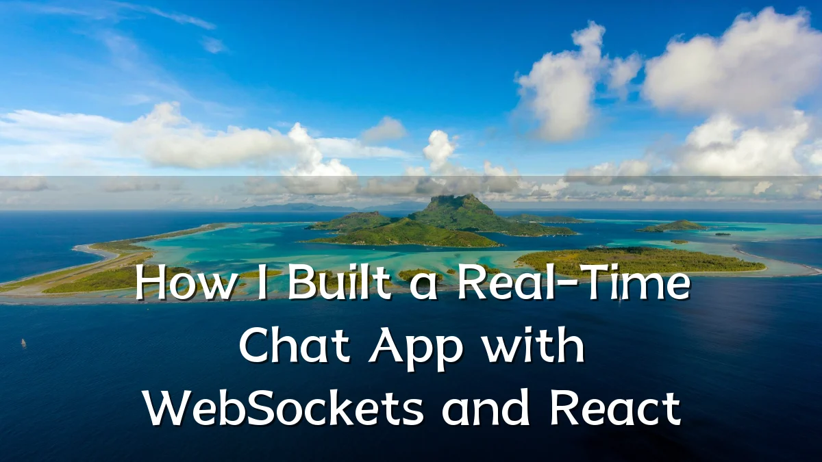 How I Built a Real-Time Chat App with WebSockets and React