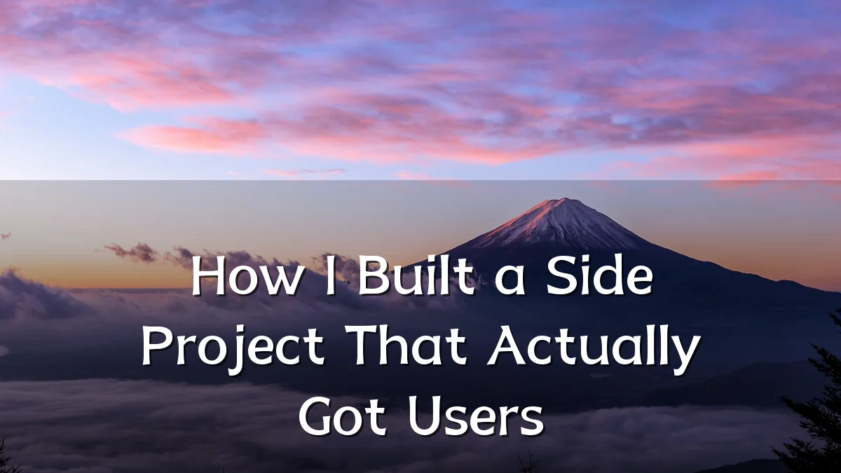 How I Built a Side Project That Actually Got Users