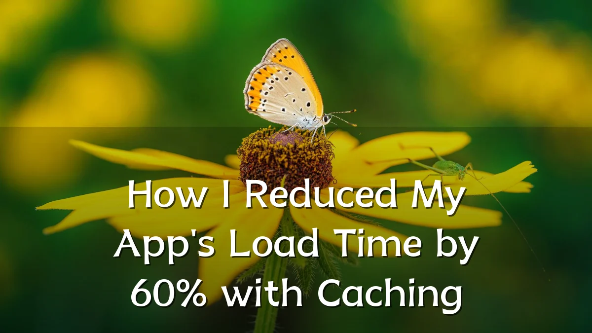 How I Reduced My App's Load Time by 60% with Caching