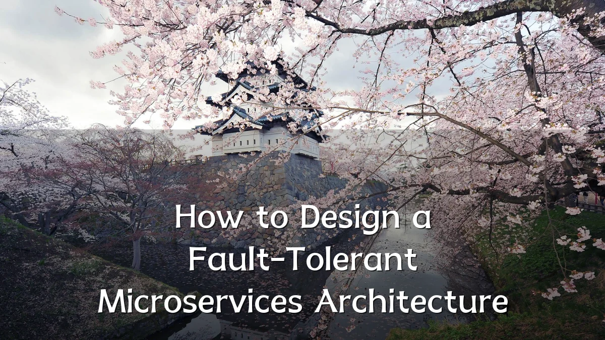 How to Design a Fault-Tolerant Microservices Architecture