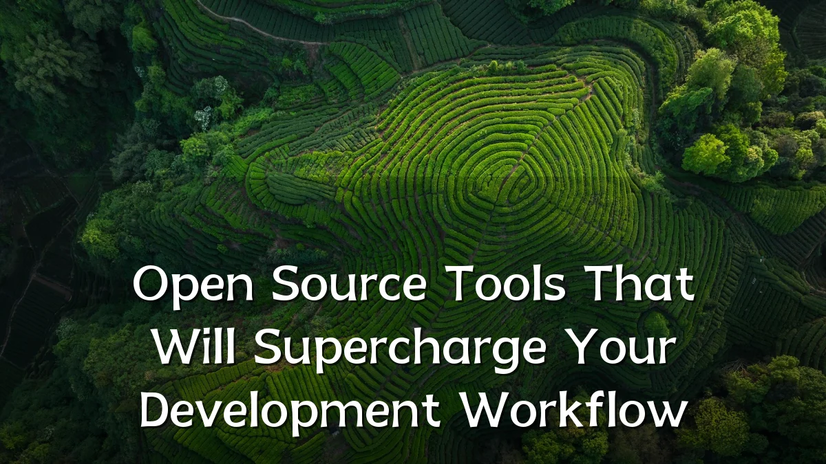 Open Source Tools That Will Supercharge Your Development Workflow