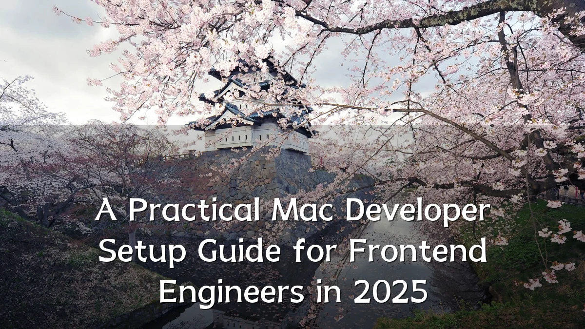 A Practical Mac Developer Setup Guide for Frontend Engineers in 2025