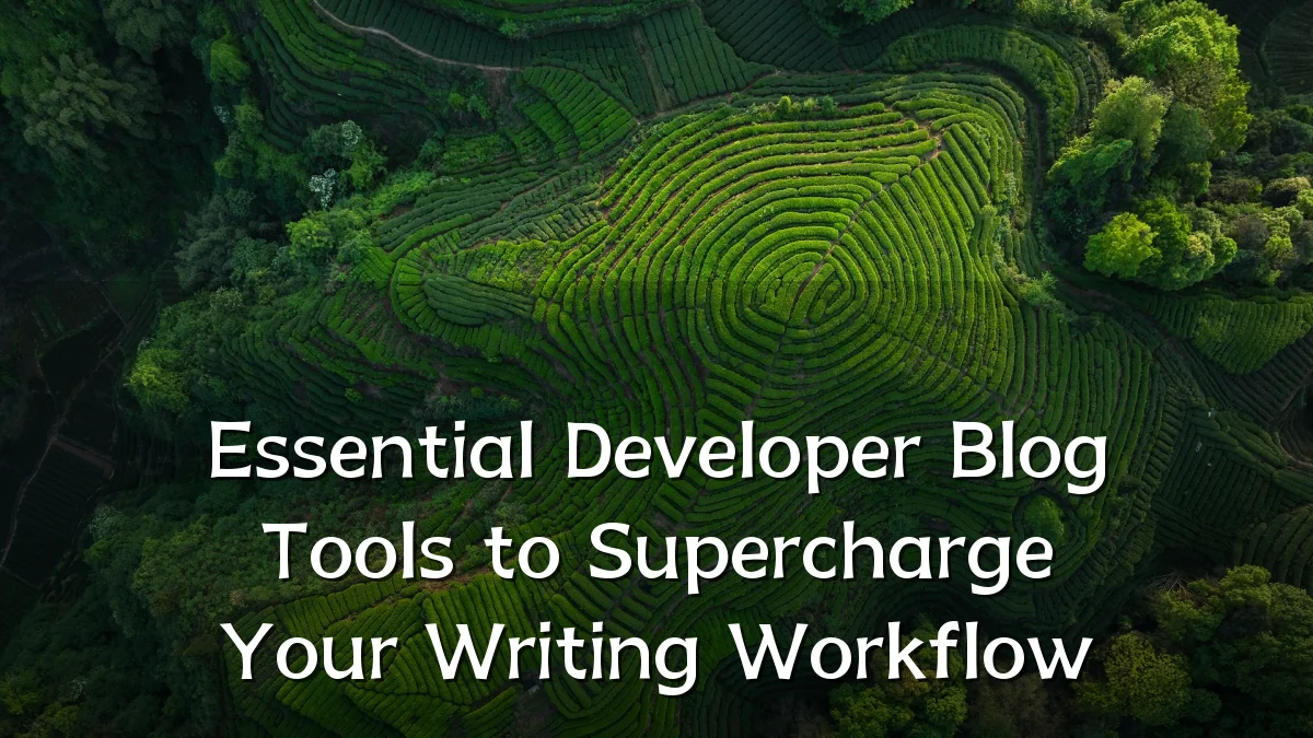 Essential Developer Blog Tools to Supercharge Your Writing Workflow