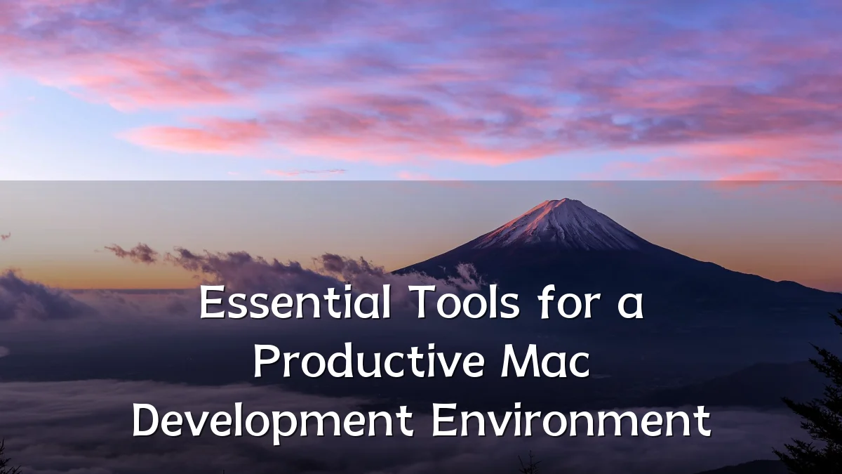 Essential Tools for a Productive Mac Development Environment