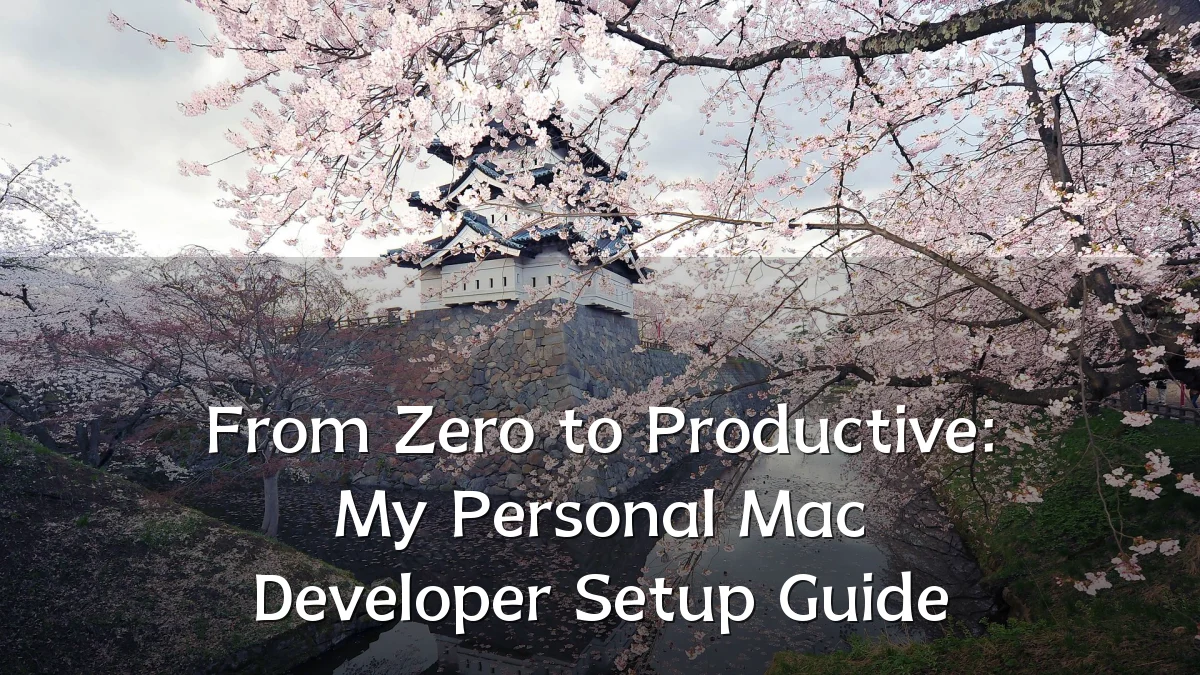From Zero to Productive: My Personal Mac Developer Setup Guide