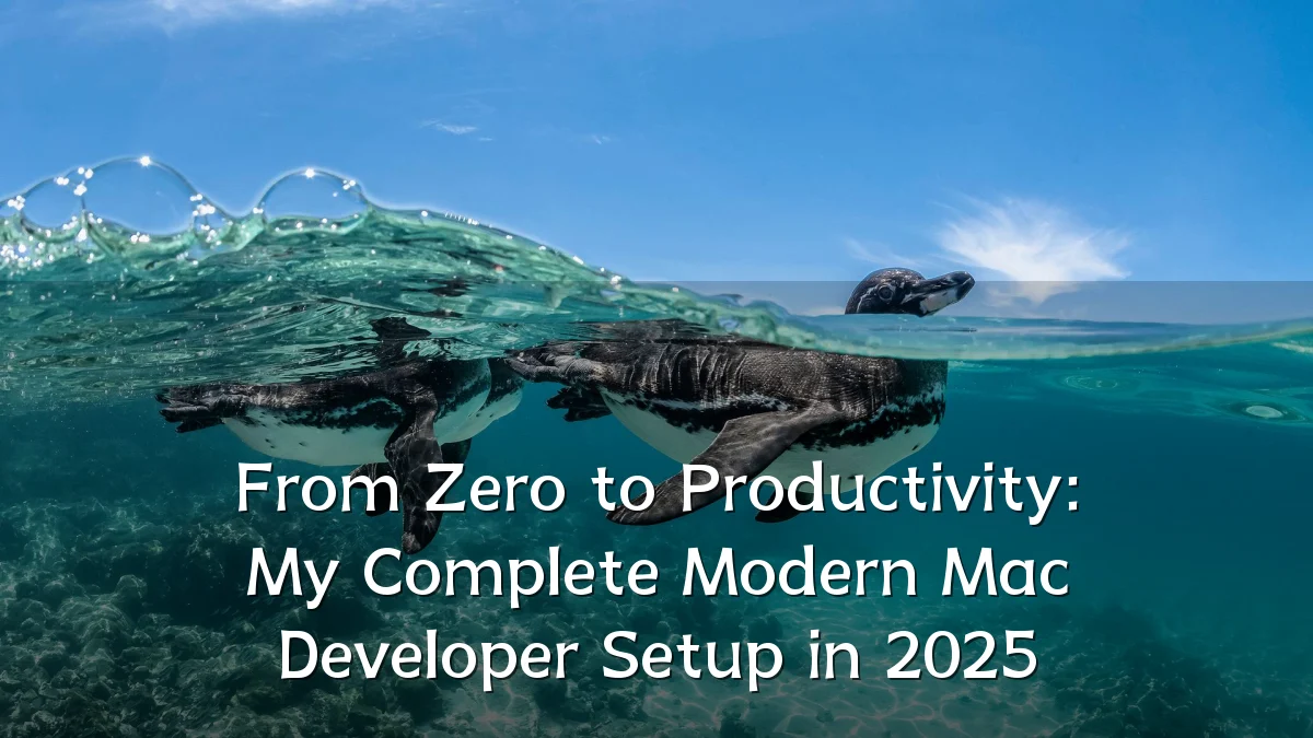 From Zero to Productivity: My Complete Modern Mac Developer Setup in 2025
