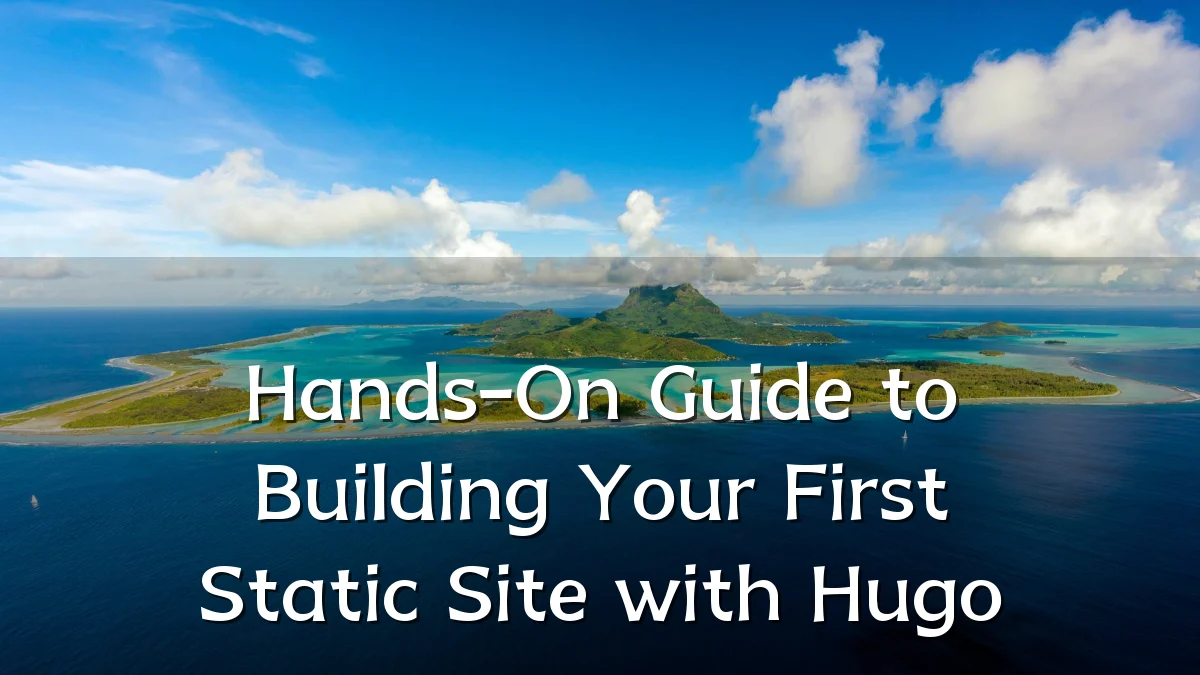 Hands-On Guide to Building Your First Static Site with Hugo
