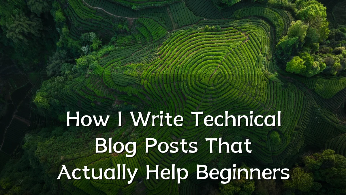 How I Write Technical Blog Posts That Actually Help Beginners