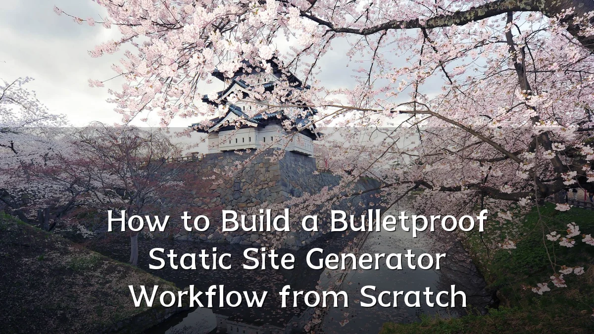 How to Build a Bulletproof Static Site Generator Workflow from Scratch