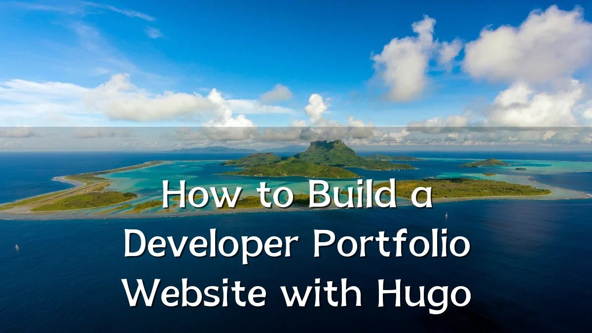 How to Build a Developer Portfolio Website with Hugo
