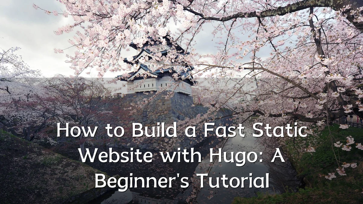 How to Build a Fast Static Website with Hugo: A Beginner's Tutorial
