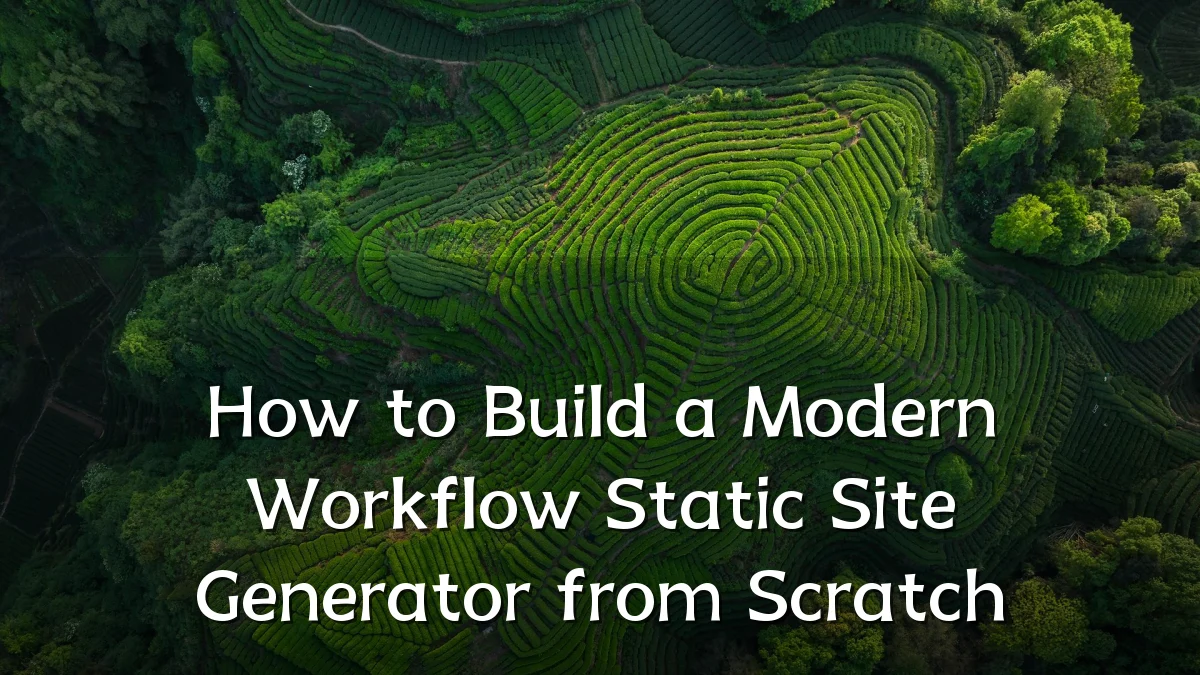 How to Build a Modern Workflow Static Site Generator from Scratch