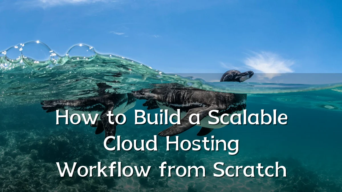 How to Build a Scalable Cloud Hosting Workflow from Scratch
