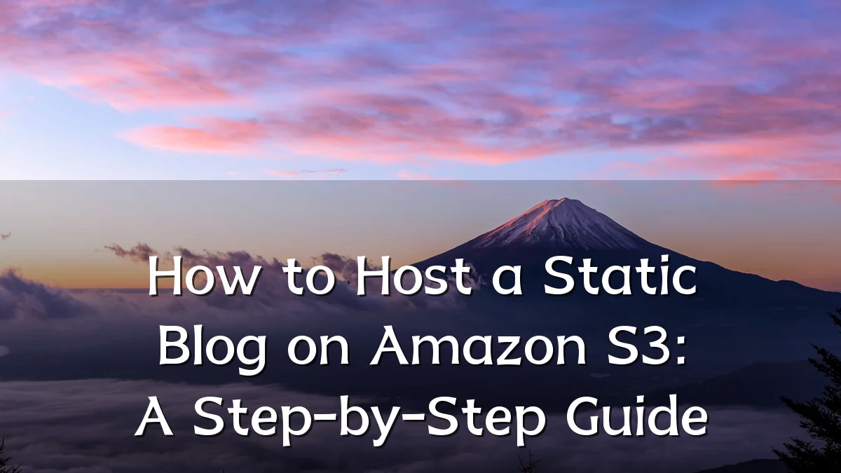 How to Host a Static Blog on Amazon S3: A Step-by-Step Guide