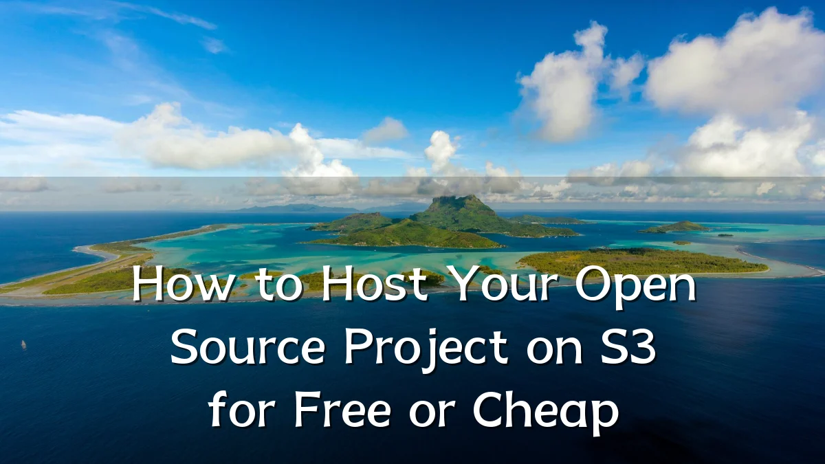How to Host Your Open Source Project on S3 for Free or Cheap