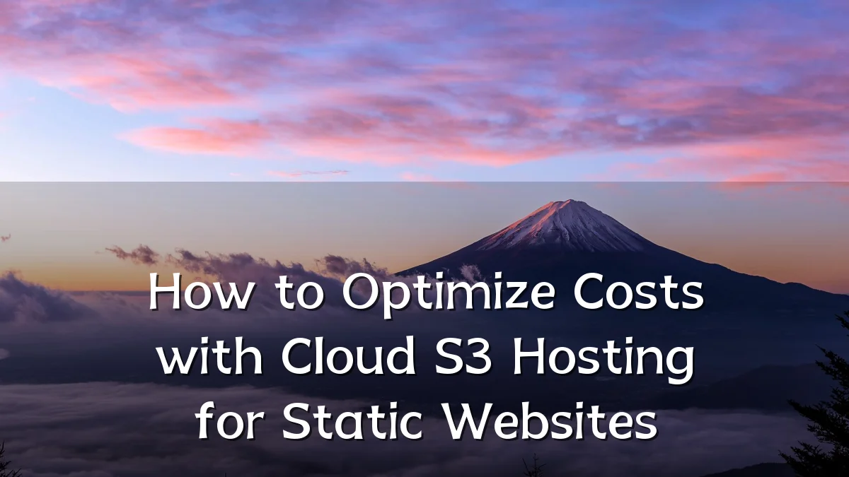 How to Optimize Costs with Cloud S3 Hosting for Static Websites