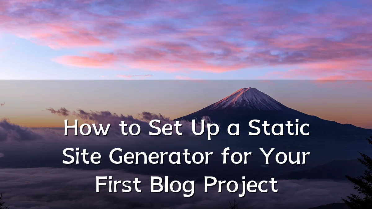 How to Set Up a Static Site Generator for Your First Blog Project