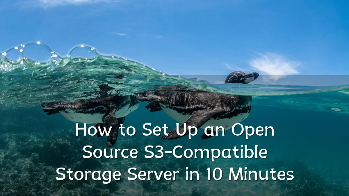 How to Set Up an Open Source S3-Compatible Storage Server in 10 Minutes