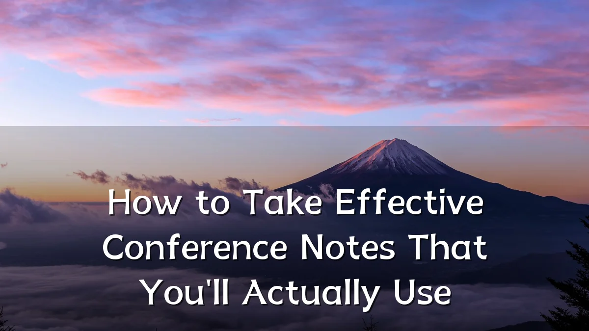 How to Take Effective Conference Notes That You'll Actually Use