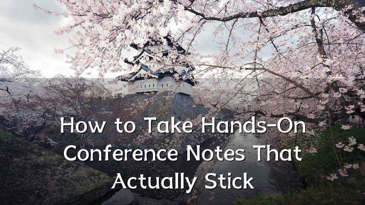 How to Take Hands-On Conference Notes That Actually Stick