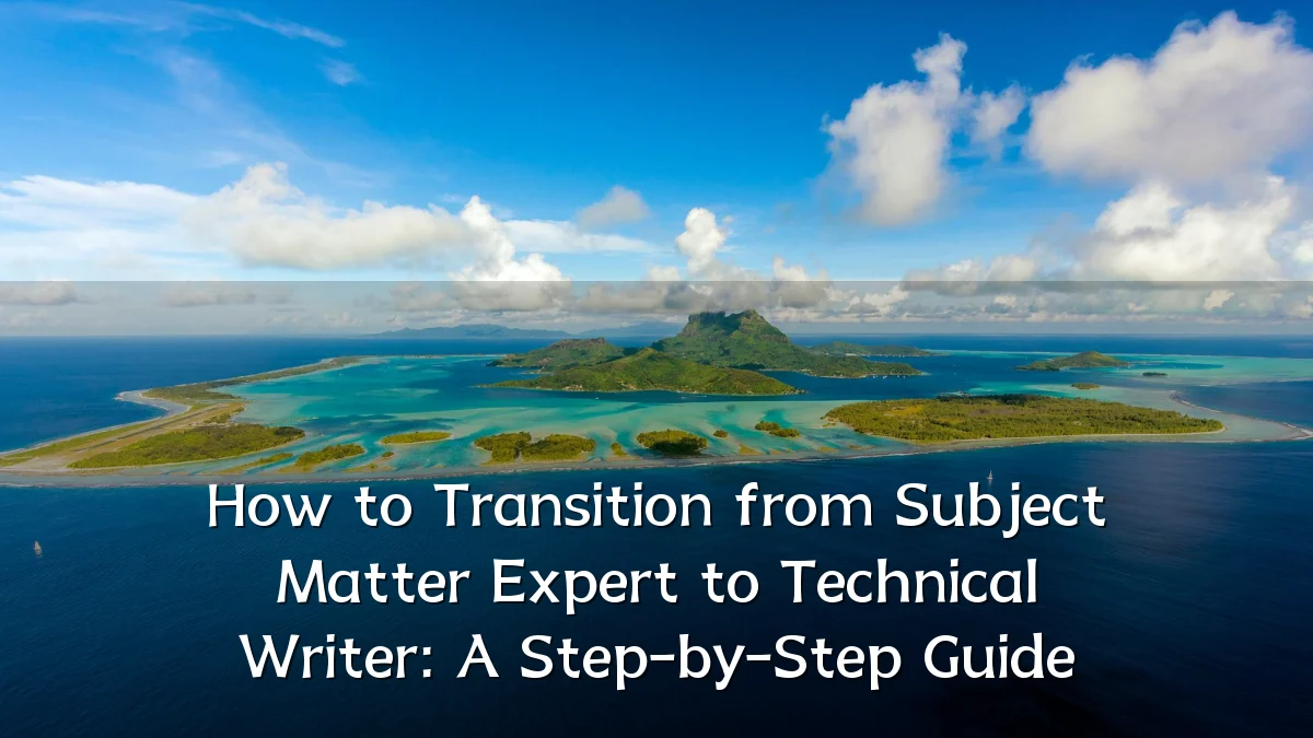 How to Transition from Subject Matter Expert to Technical Writer: A Step-by-Step Guide