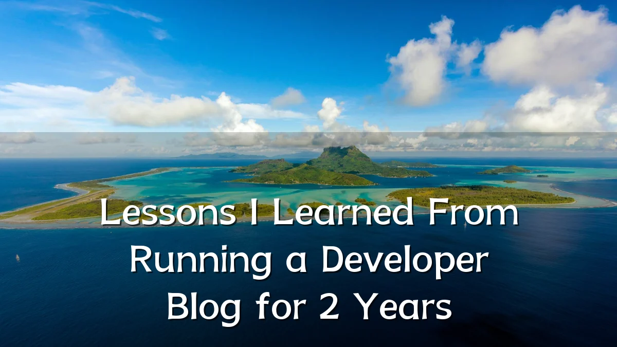 Lessons I Learned From Running a Developer Blog for 2 Years