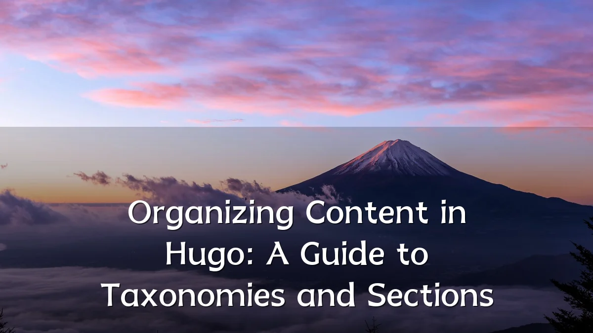 Organizing Content in Hugo: A Guide to Taxonomies and Sections