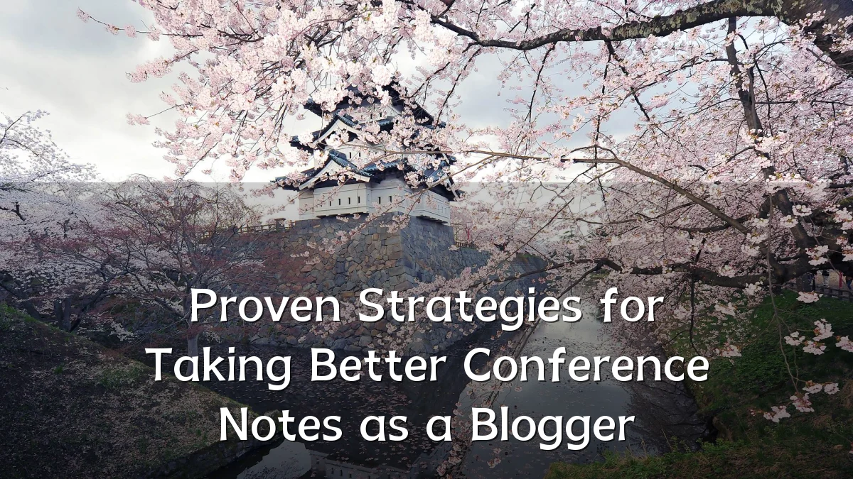 Proven Strategies for Taking Better Conference Notes as a Blogger
