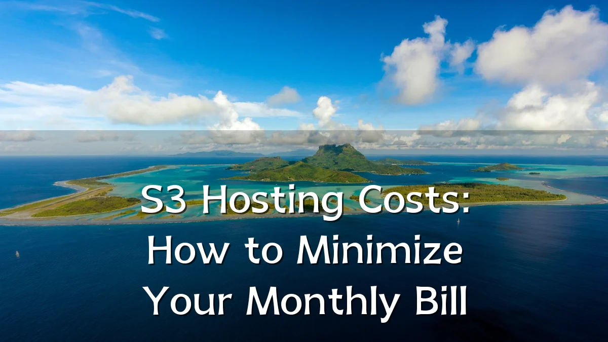 S3 Hosting Costs: How to Minimize Your Monthly Bill