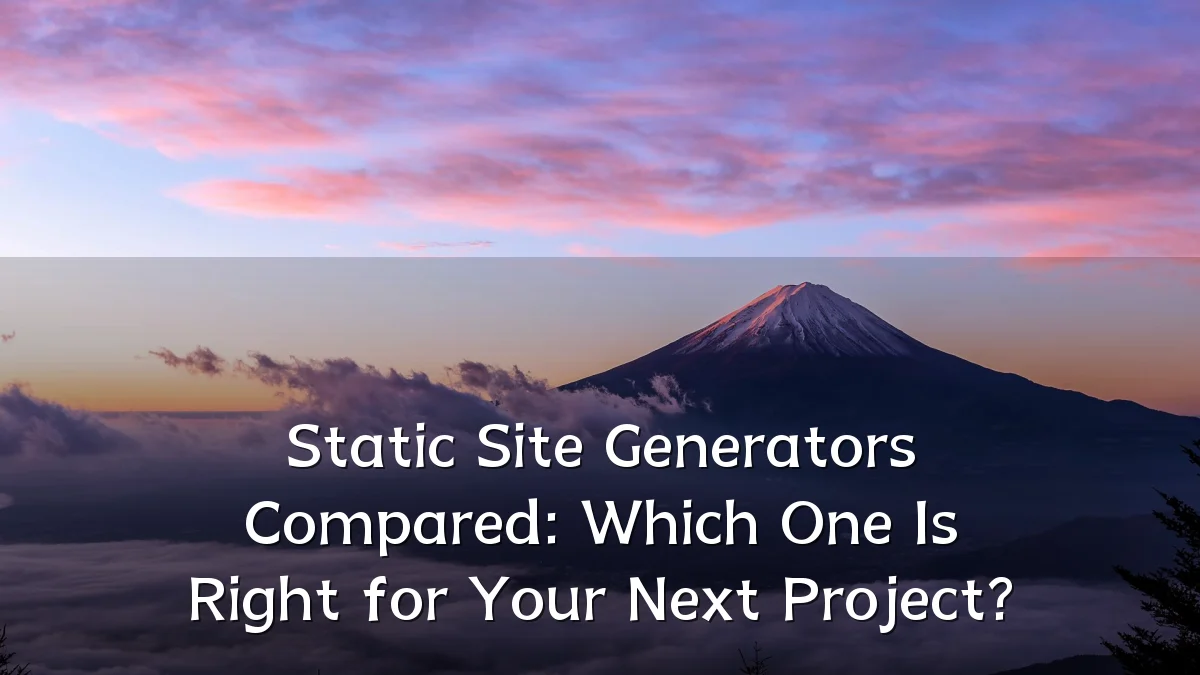 Static Site Generators Compared: Which One Is Right for Your Next Project?