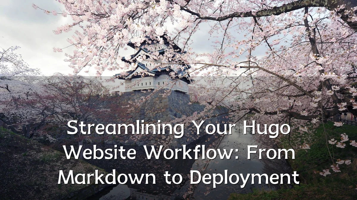 Streamlining Your Hugo Website Workflow: From Markdown to Deployment