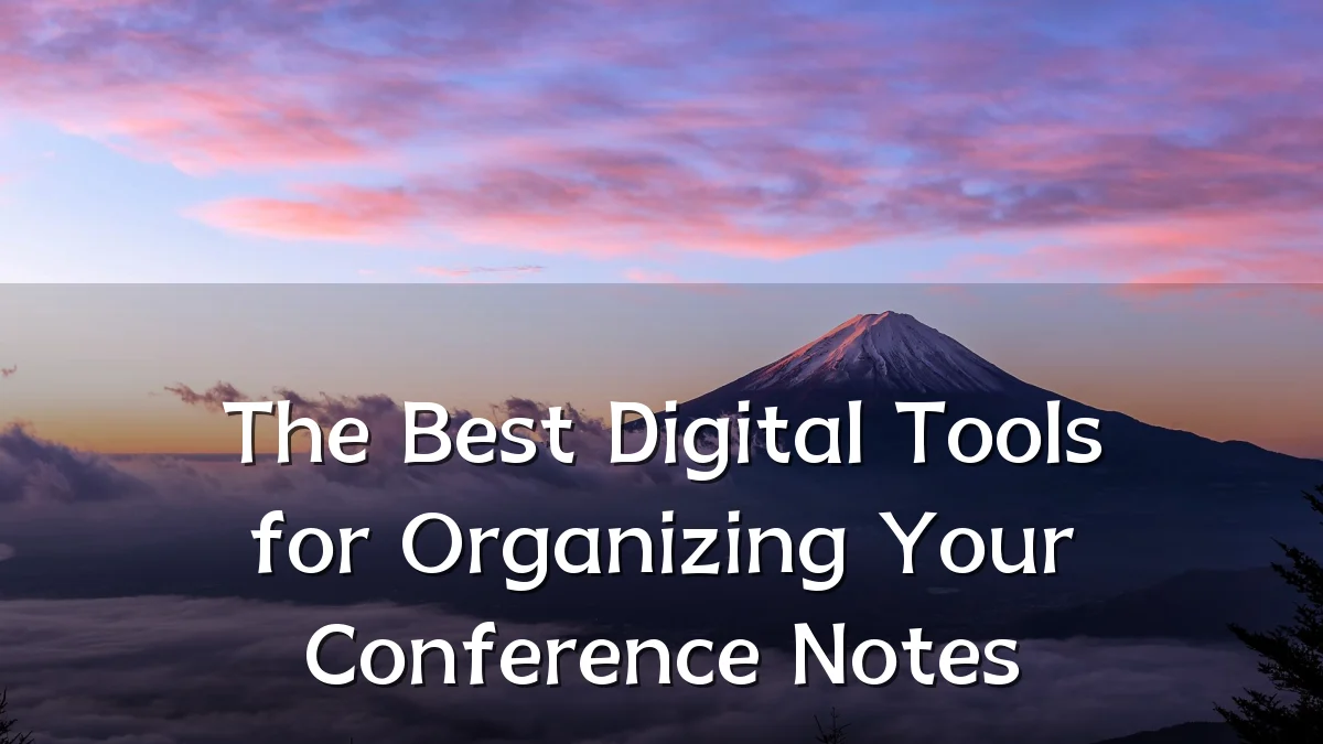 The Best Digital Tools for Organizing Your Conference Notes