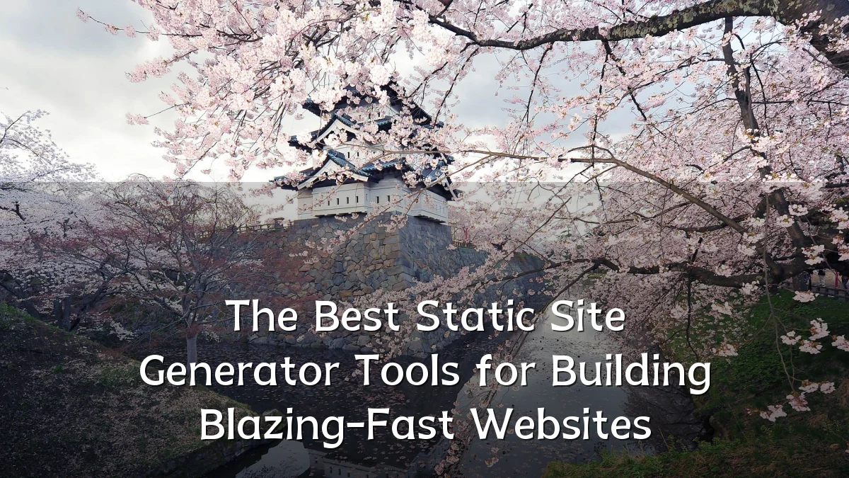 The Best Static Site Generator Tools for Building Blazing-Fast Websites