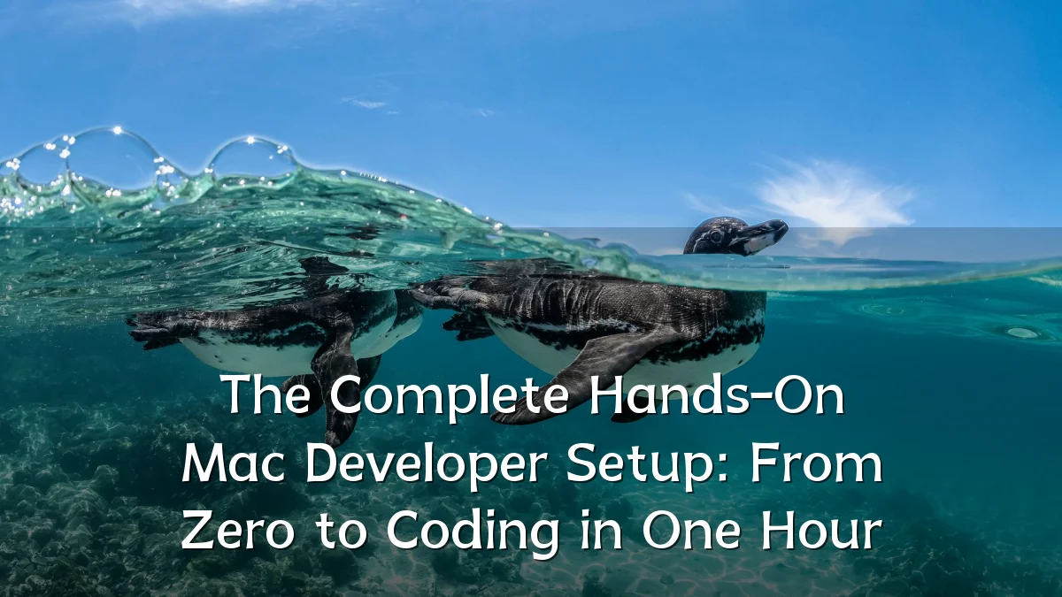 The Complete Hands-On Mac Developer Setup: From Zero to Coding in One Hour