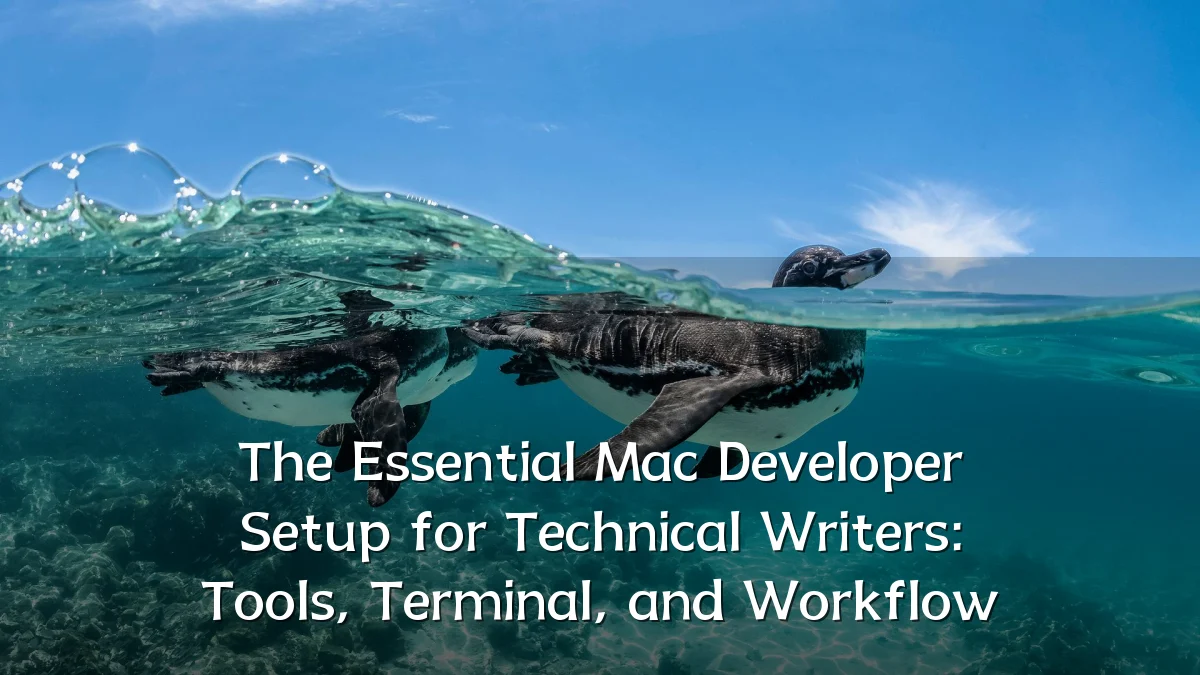 The Essential Mac Developer Setup for Technical Writers: Tools, Terminal, and Workflow