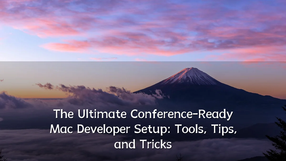 The Ultimate Conference-Ready Mac Developer Setup: Tools, Tips, and Tricks