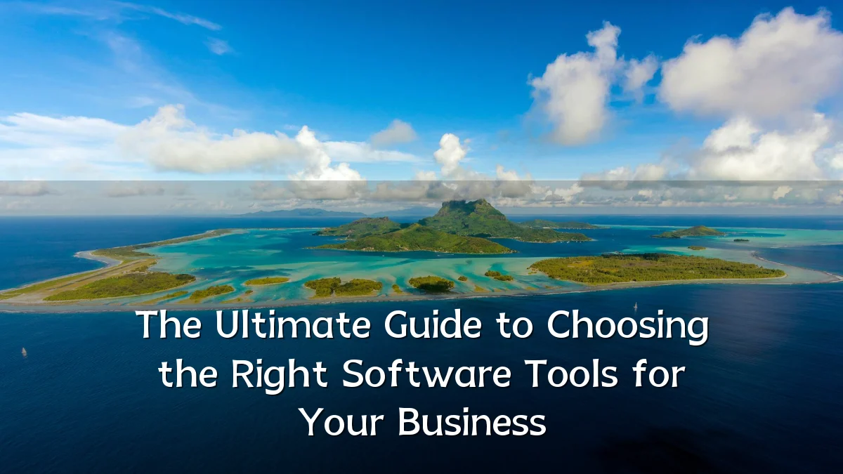 The Ultimate Guide to Choosing the Right Software Tools for Your Business