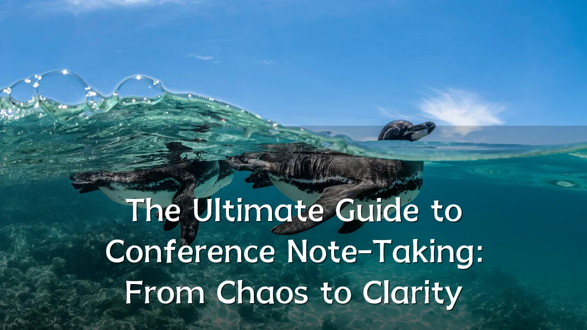 The Ultimate Guide to Conference Note-Taking: From Chaos to Clarity