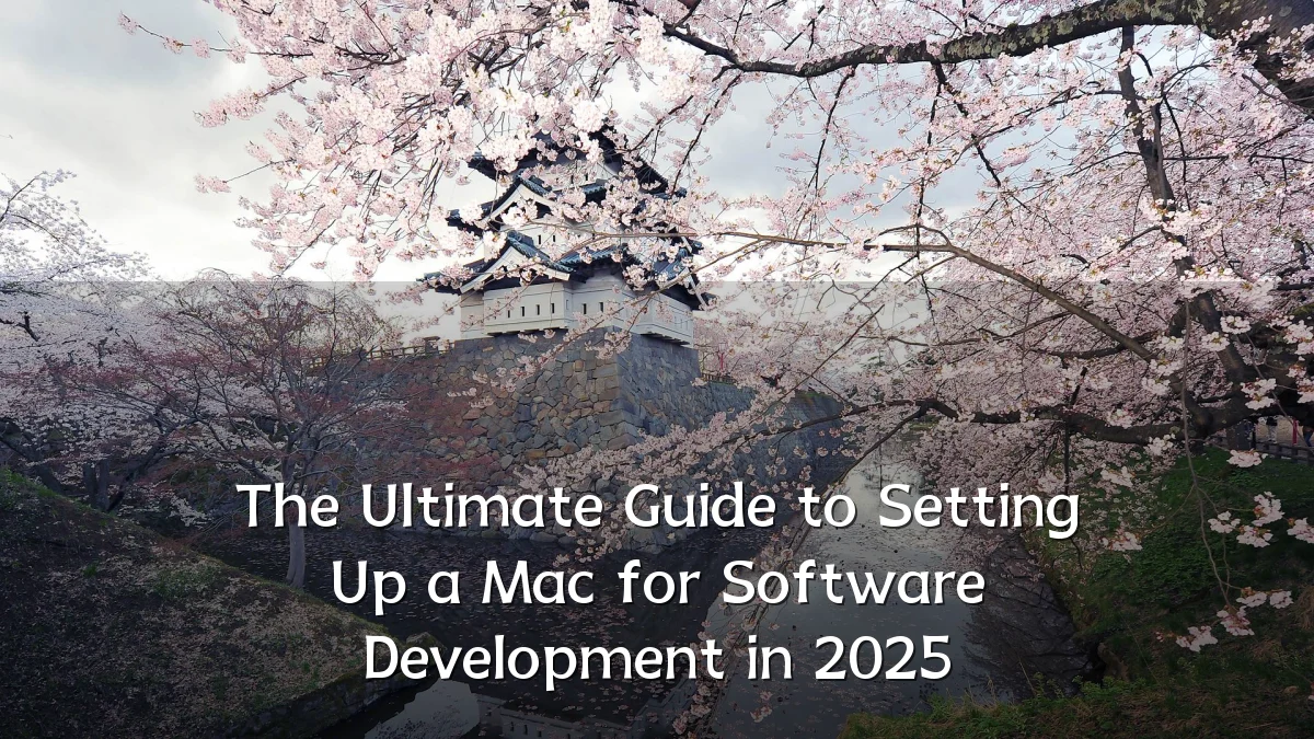 The Ultimate Guide to Setting Up a Mac for Software Development in 2025