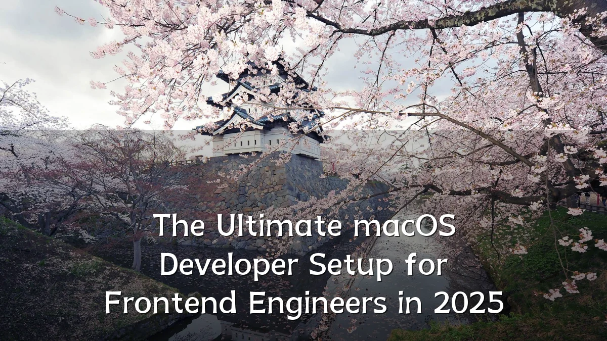 The Ultimate macOS Developer Setup for Frontend Engineers in 2025