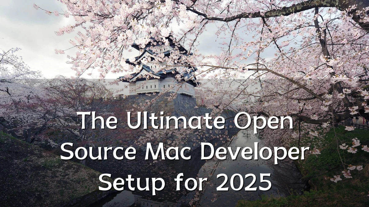 The Ultimate Open Source Mac Developer Setup for 2025