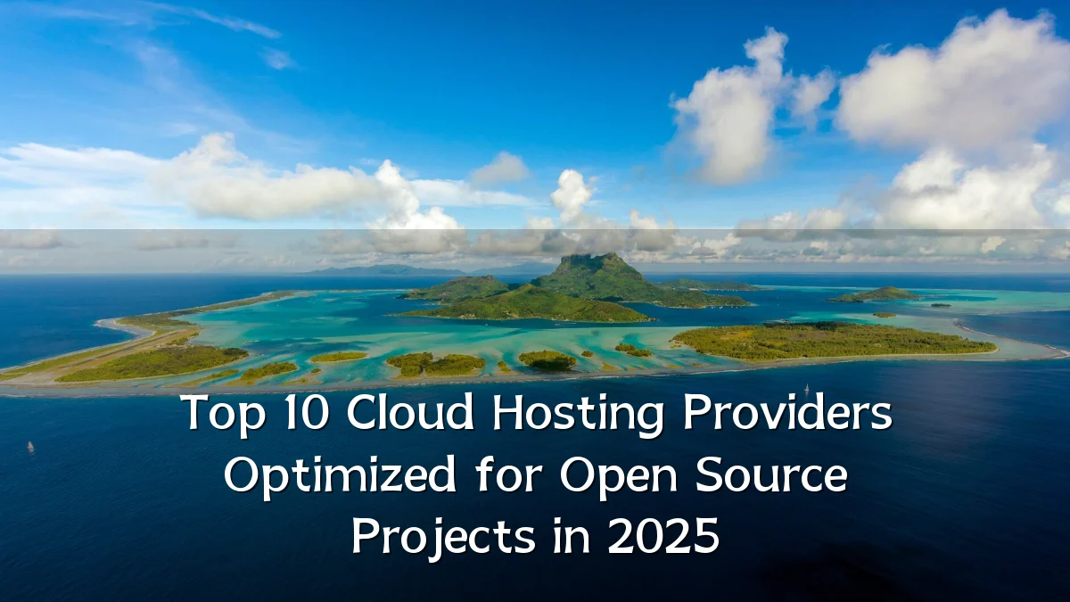 Top 10 Cloud Hosting Providers Optimized for Open Source Projects in 2025