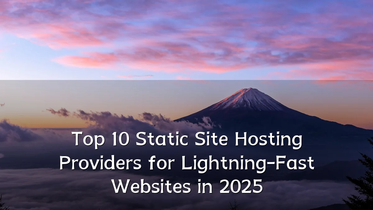Top 10 Static Site Hosting Providers for Lightning-Fast Websites in 2025