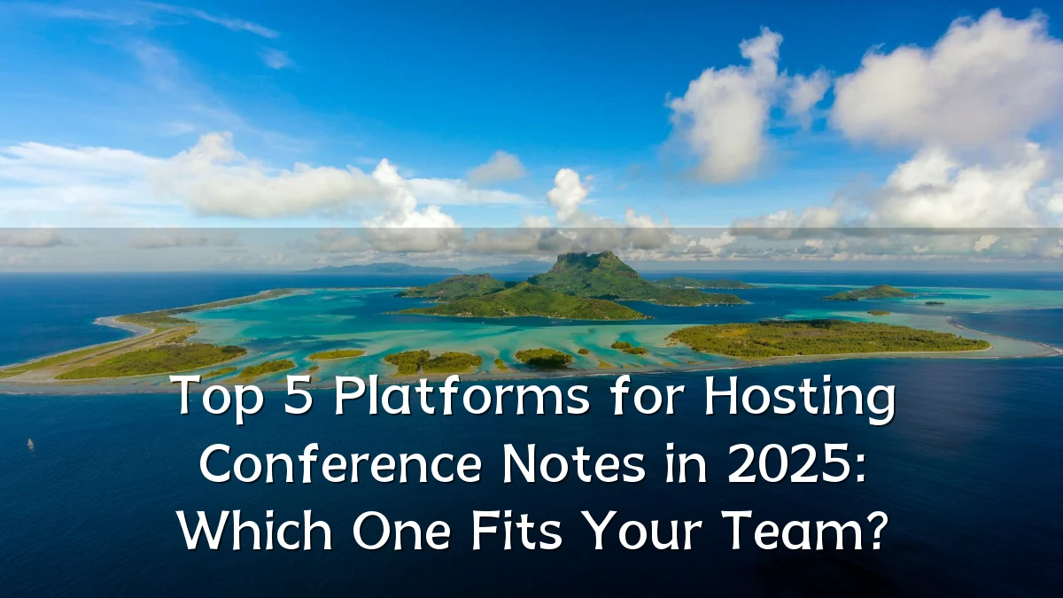 Top 5 Platforms for Hosting Conference Notes in 2025: Which One Fits Your Team?