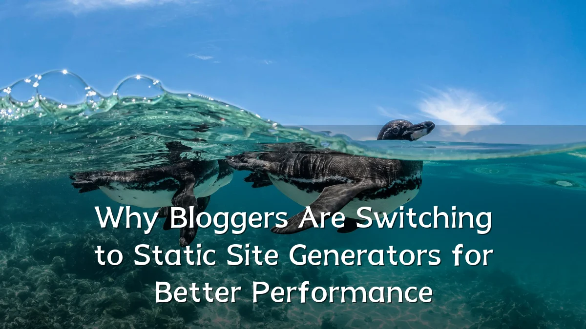 Why Bloggers Are Switching to Static Site Generators for Better Performance