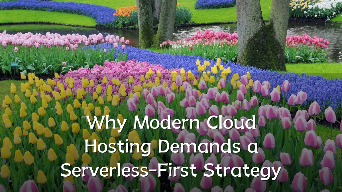 Why Modern Cloud Hosting Demands a Serverless-First Strategy