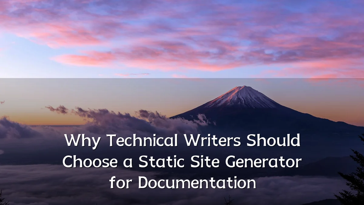 Why Technical Writers Should Choose a Static Site Generator for Documentation