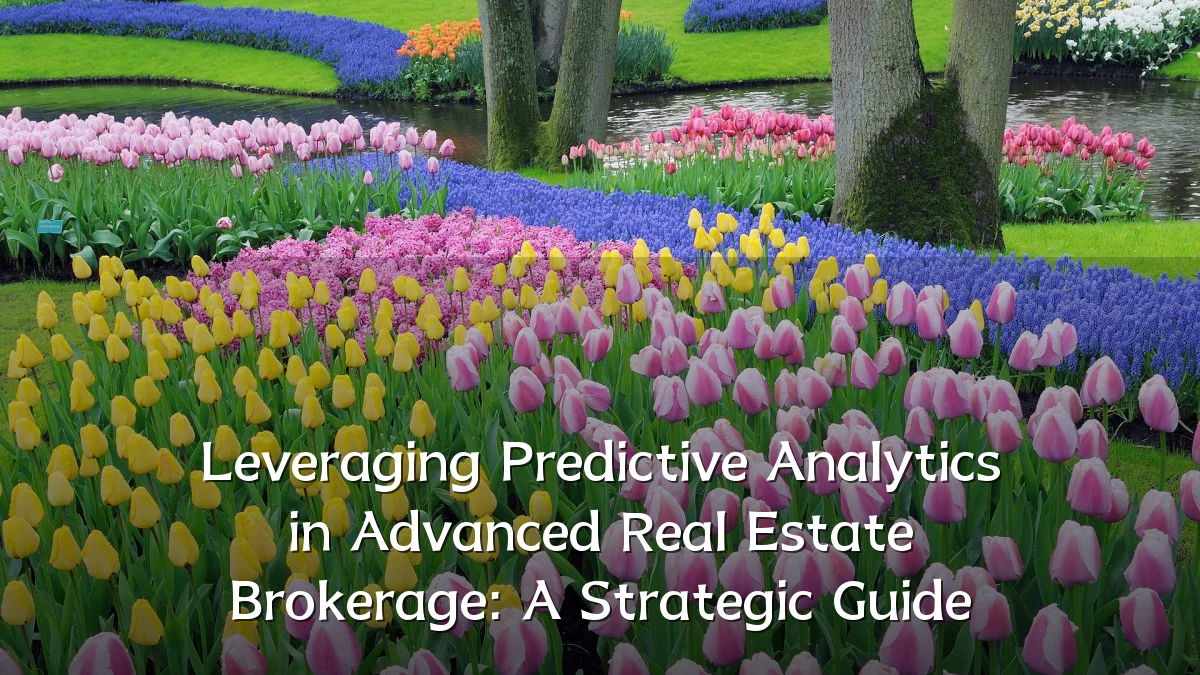 Leveraging Predictive Analytics in Advanced Real Estate Brokerage: A Strategic Guide